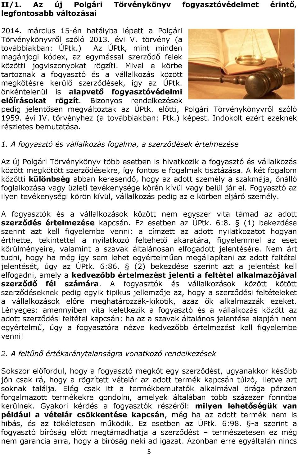 Mivel e körbe tartoznak a fogyasztó és a vállalkozás között megkötésre kerülő szerződések, így az ÚPtk. önkéntelenül is alapvető fogyasztóvédelmi előírásokat rögzít.