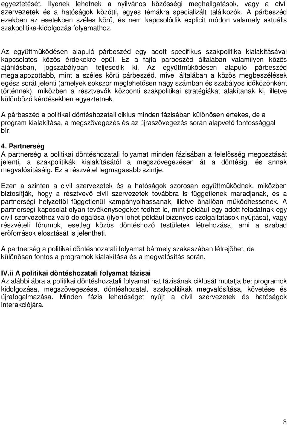 Az együttmőködésen alapuló párbeszéd egy adott specifikus szakpolitika kialakításával kapcsolatos közös érdekekre épül.