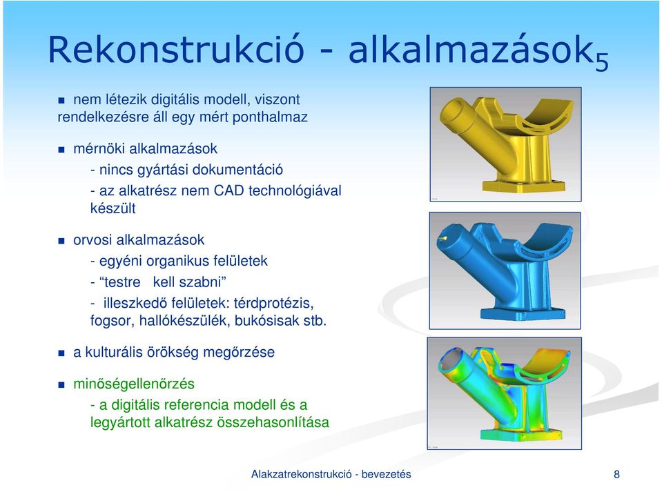 organikus felületek - testre kell szabni - illeszkedő felületek: térdprotézis, fogsor, hallókészülék, bukósisak stb.