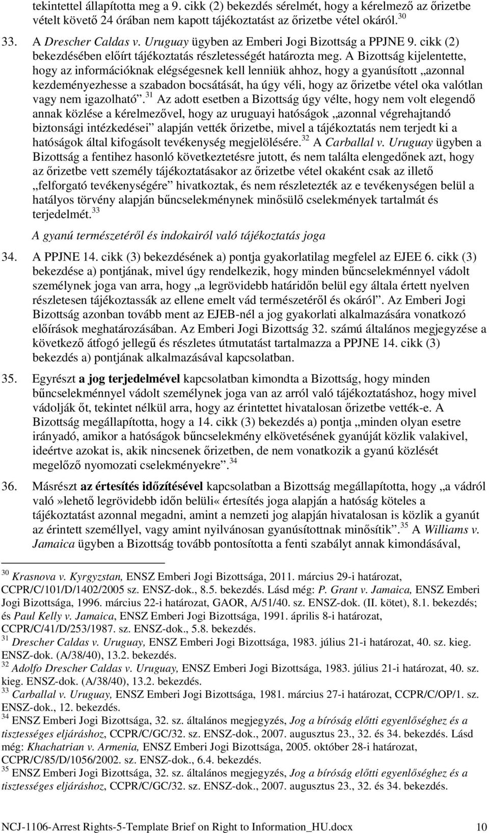 A Bizottság kijelentette, hogy az információknak elégségesnek kell lenniük ahhoz, hogy a gyanúsított azonnal kezdeményezhesse a szabadon bocsátását, ha úgy véli, hogy az őrizetbe vétel oka valótlan