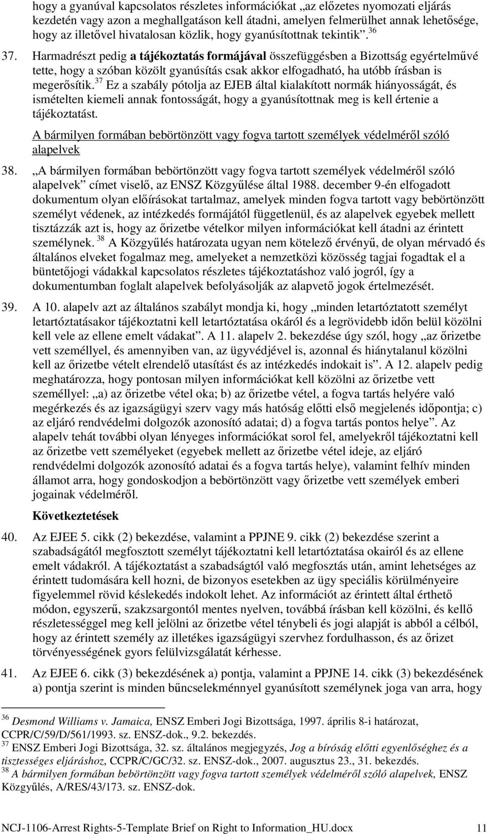 Harmadrészt pedig a tájékoztatás formájával összefüggésben a Bizottság egyértelművé tette, hogy a szóban közölt gyanúsítás csak akkor elfogadható, ha utóbb írásban is megerősítik.