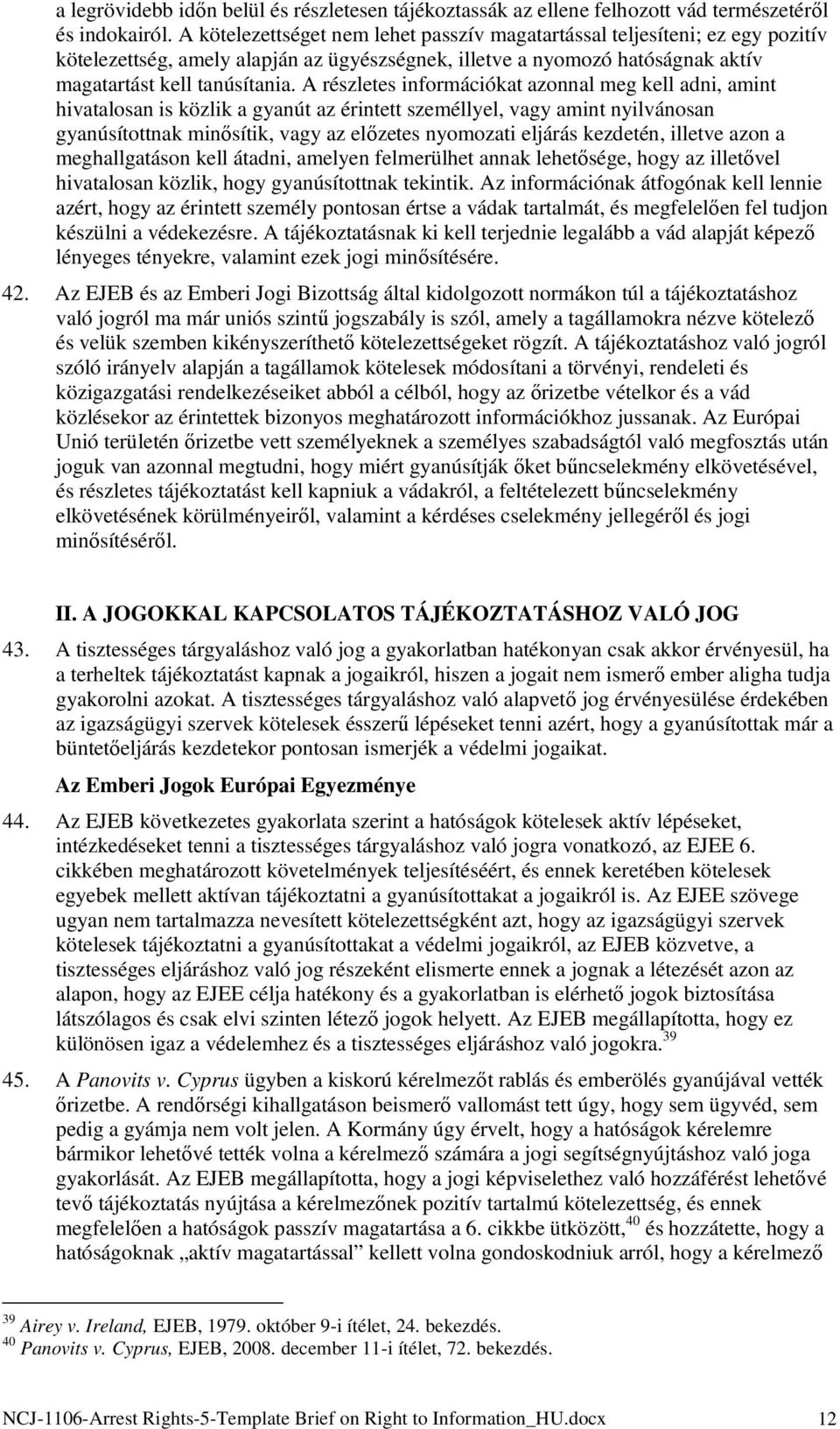 A részletes információkat azonnal meg kell adni, amint hivatalosan is közlik a gyanút az érintett személlyel, vagy amint nyilvánosan gyanúsítottnak minősítik, vagy az előzetes nyomozati eljárás