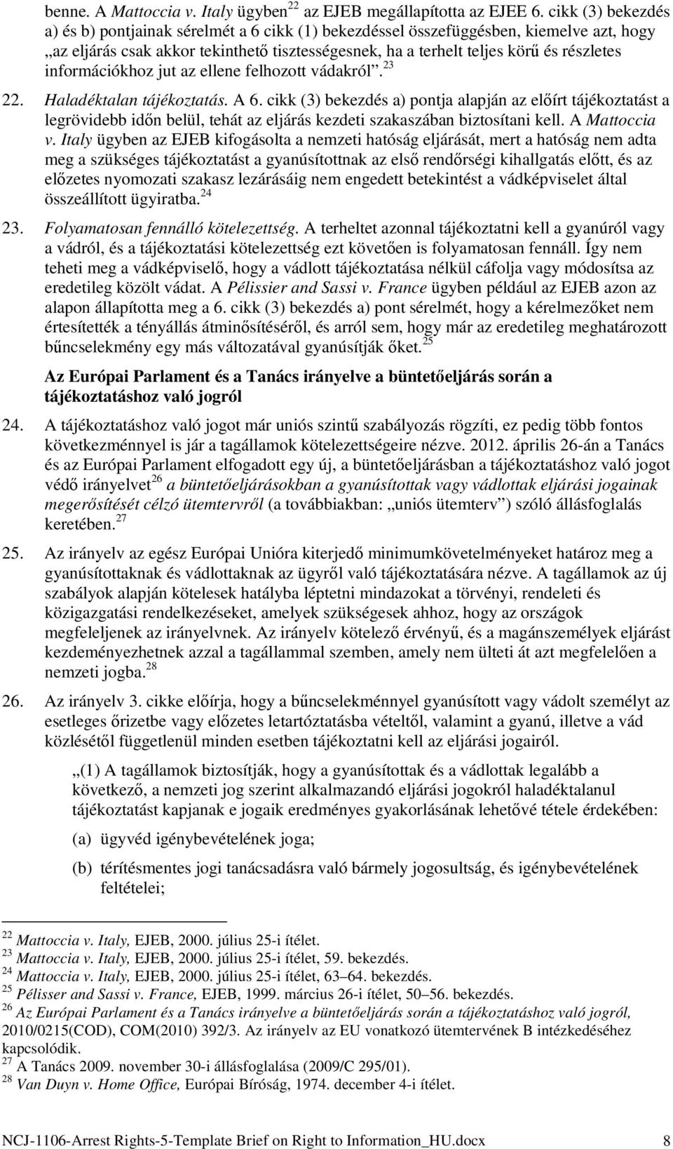 információkhoz jut az ellene felhozott vádakról. 23 22. Haladéktalan tájékoztatás. A 6.