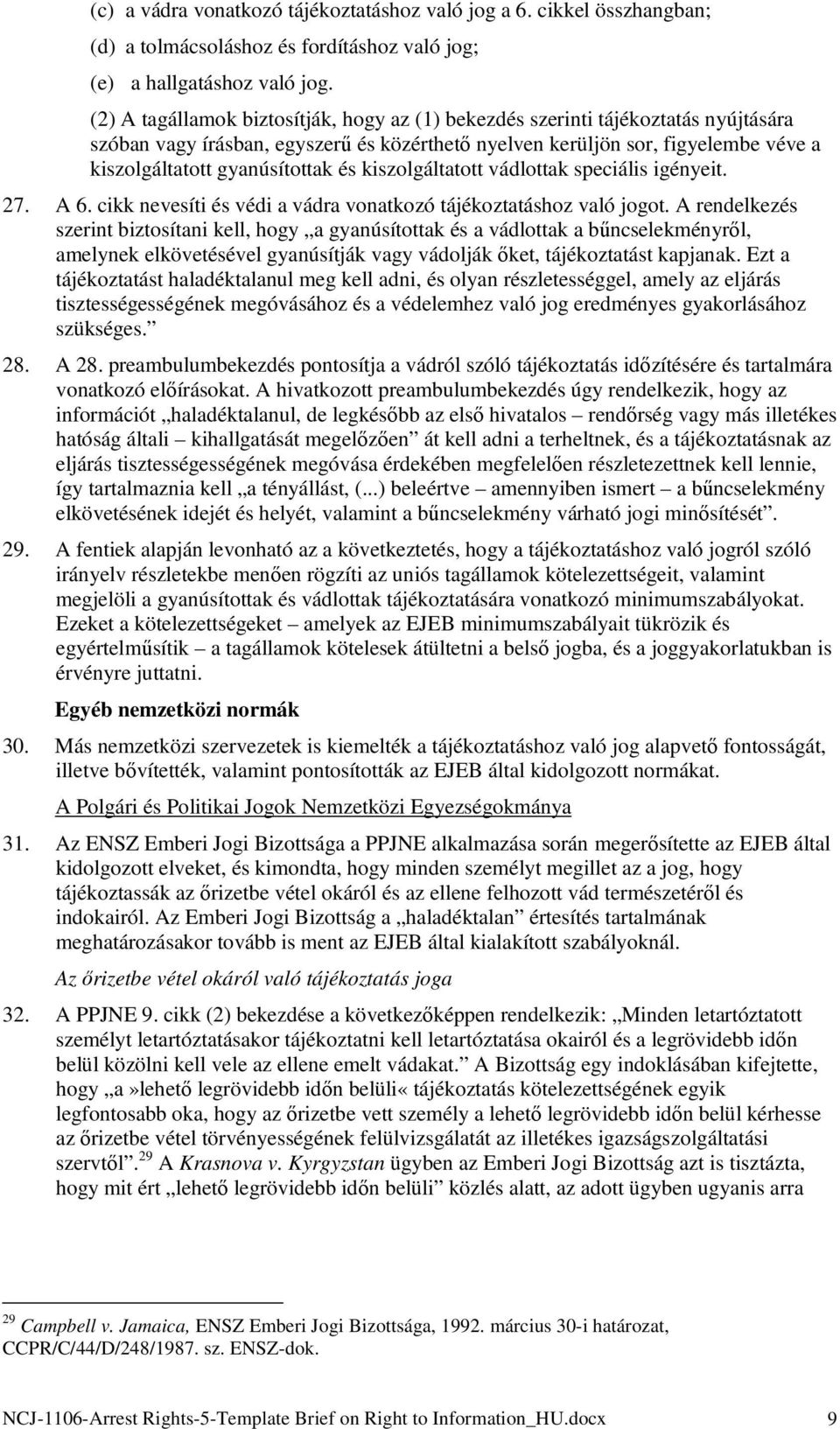 és kiszolgáltatott vádlottak speciális igényeit. 27. A 6. cikk nevesíti és védi a vádra vonatkozó tájékoztatáshoz való jogot.