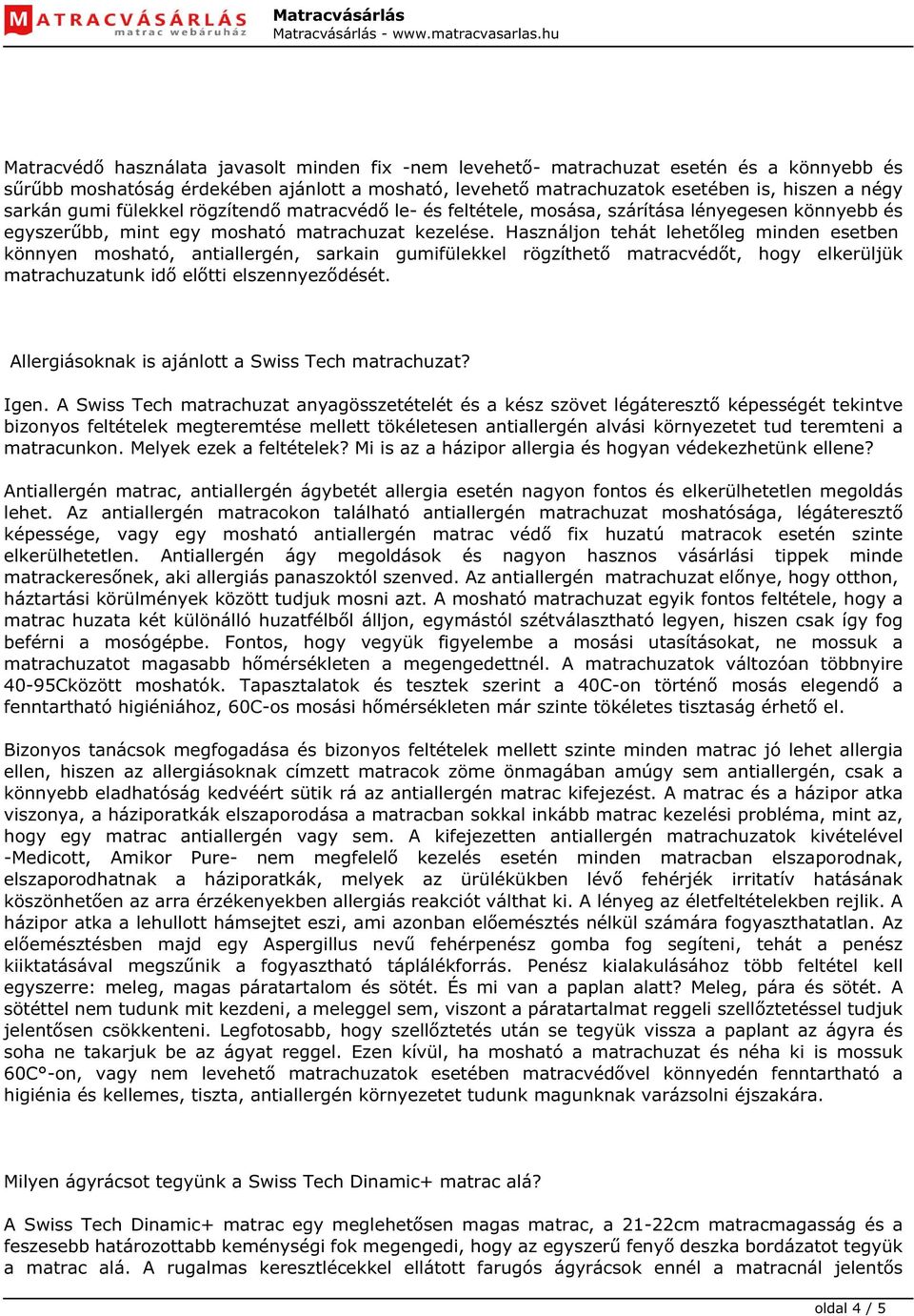 Használjon tehát lehetőleg minden esetben könnyen mosható, antiallergén, sarkain gumifülekkel rögzíthető matracvédőt, hogy elkerüljük matrachuzatunk idő előtti elszennyeződését.