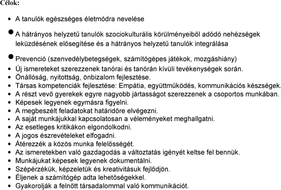 Társas kompetenciák fejlesztése: Empátia, együttműködés, kommunikációs készségek. A részt vevő gyerekek egyre nagyobb jártasságot szerezzenek a csoportos munkában. Képesek legyenek egymásra figyelni.