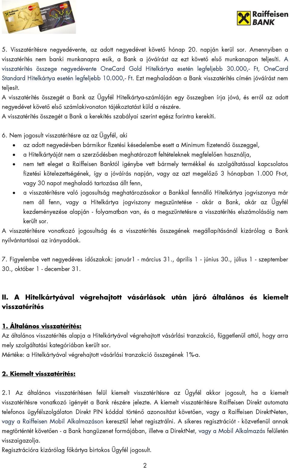 A visszatérítés összegét a Bank az Ügyfél Hitelkártya-számláján egy összegben írja jóvá, és erről az adott et követő első számlakivonaton tájékoztatást küld a részére.