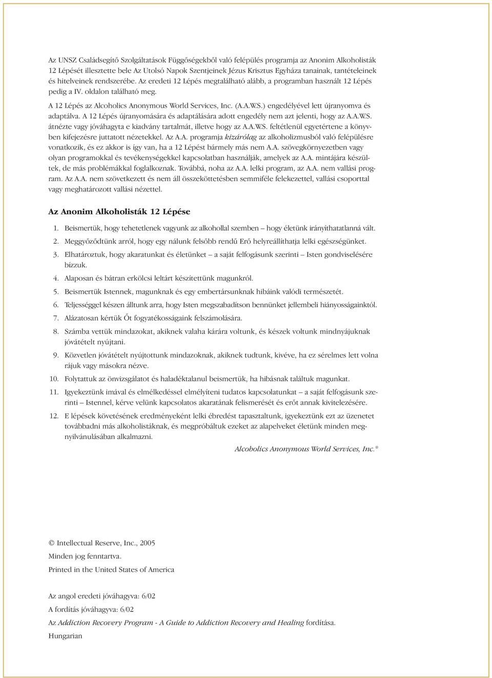 A 12 Lépés az Alcoholics Anonymous World Services, Inc. (A.A.W.S.) engedélyével lett újranyomva és adaptálva. A 12 Lépés újranyomására és adaptálására adott engedély nem azt jelenti, hogy az A.A.W.S. átnézte vagy jóváhagyta e kiadvány tartalmát, illetve hogy az A.