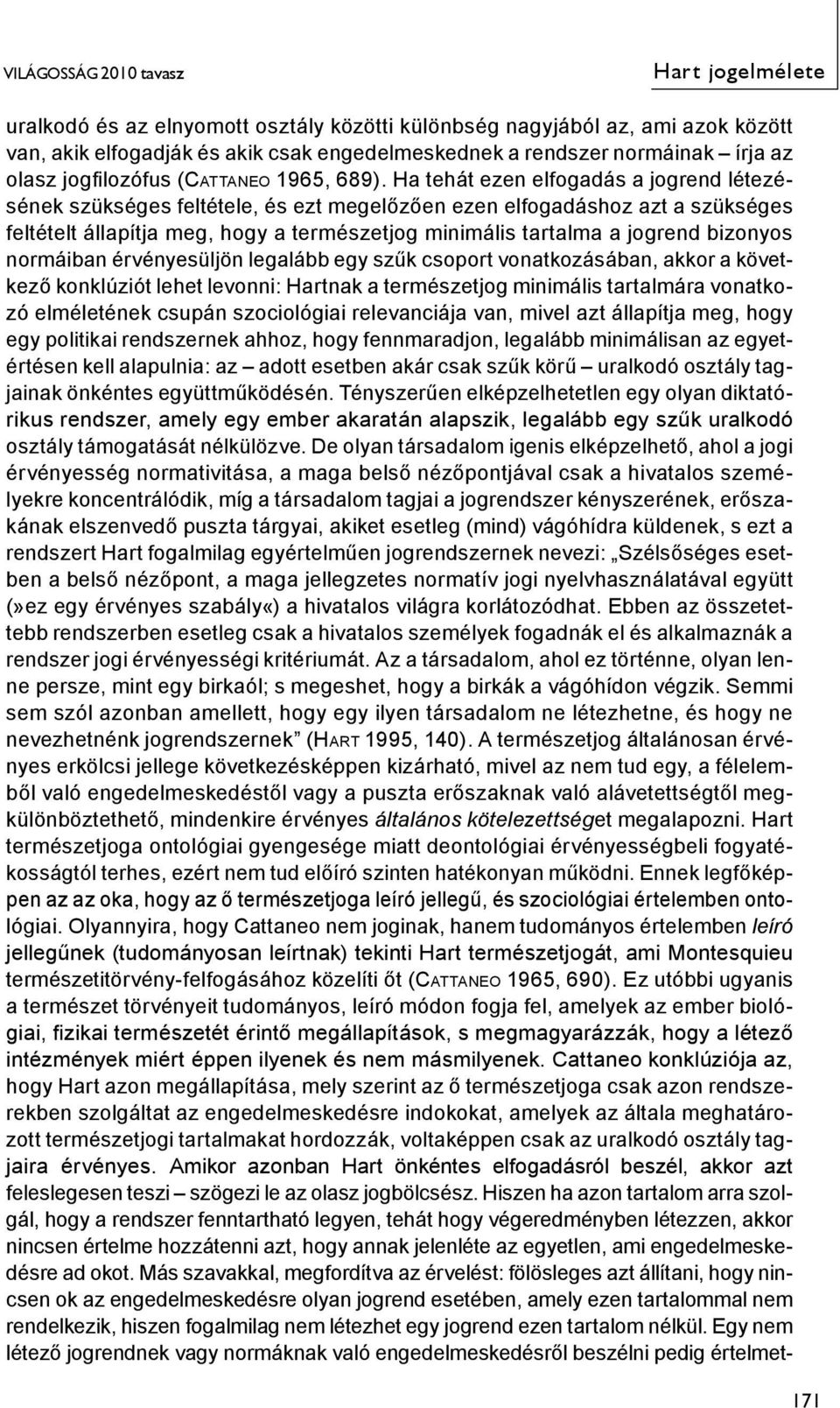 bizonyos normáiban érvényesüljön legalább egy szűk csoport vonatkozásában, akkor a következő konklúziót lehet levonni: Hartnak a természetjog minimális tartalmára vonatkozó elméletének csupán