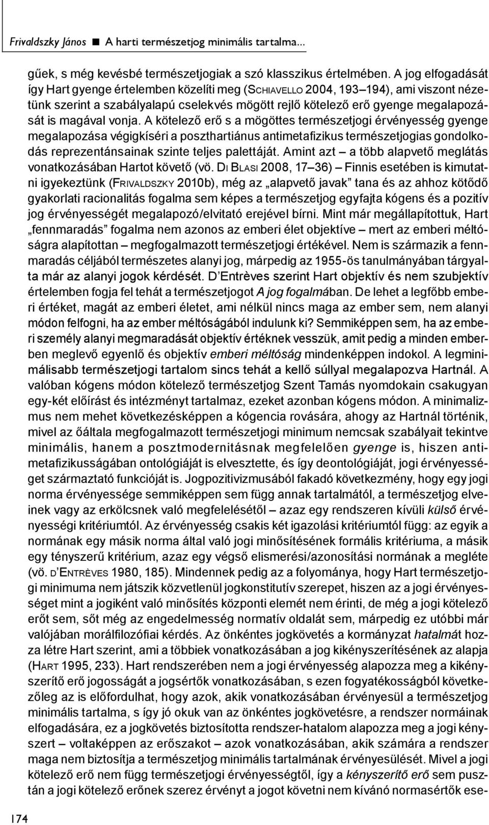 vonja. A kötelező erő s a mögöttes természetjogi érvényesség gyenge megalapozása végigkíséri a poszthartiánus antimetafizikus természetjogias gondolkodás reprezentánsainak szinte teljes palettáját.