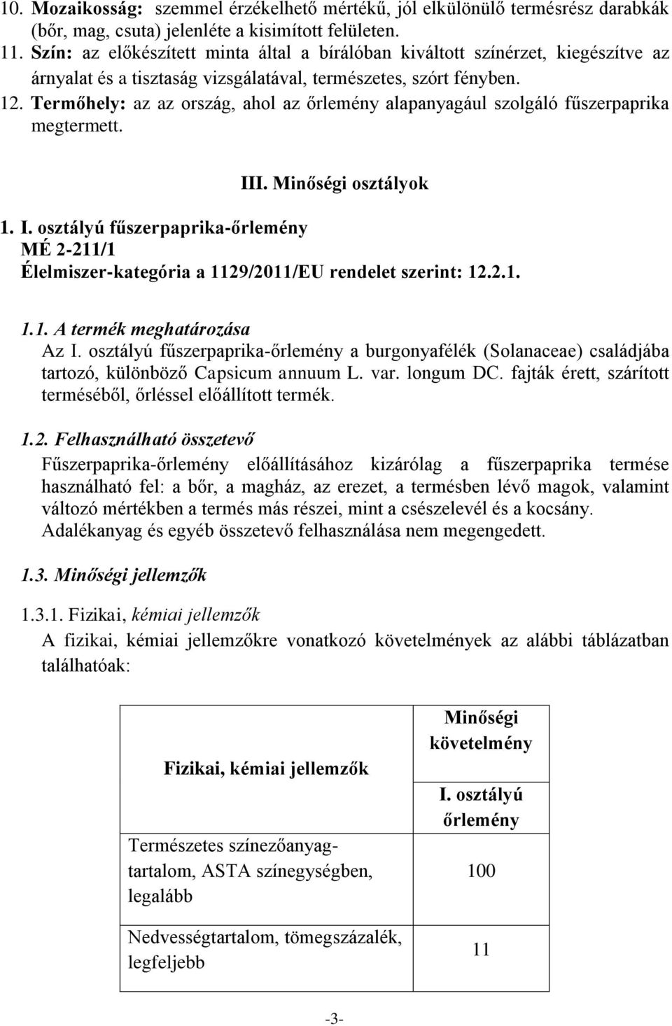 Termőhely: az az ország, ahol az őrlemény alapanyagául szolgáló fűszerpaprika megtermett. III. Minőségi osztályok 1. I. osztályú fűszerpaprika-őrlemény MÉ 2-211/1 Élelmiszer-kategória a 1129/2011/EU rendelet szerint: 12.