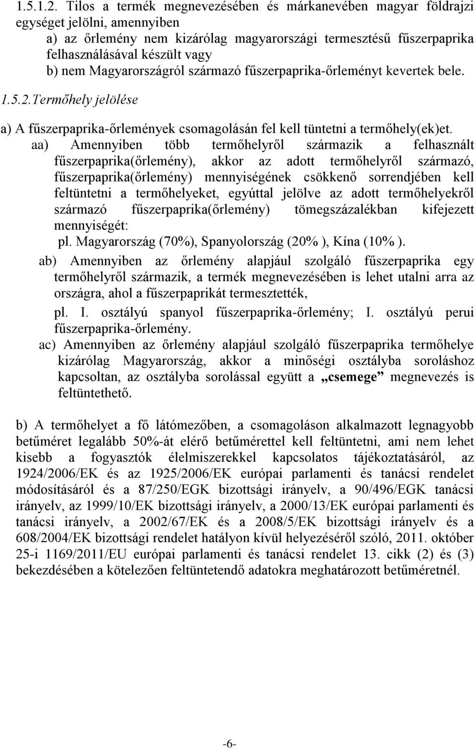 Magyarországról származó fűszerpaprika-őrleményt kevertek bele. 1.5.2.Termőhely jelölése a) A fűszerpaprika-őrlemények csomagolásán fel kell tüntetni a termőhely(ek)et.