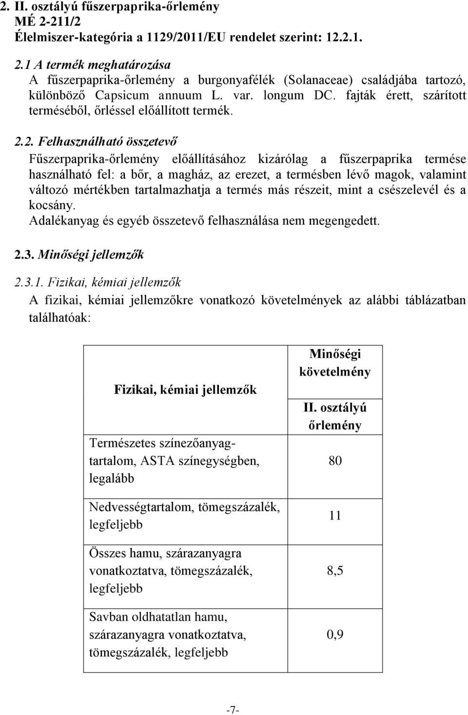 2. Felhasználható összetevő Fűszerpaprika-őrlemény előállításához kizárólag a fűszerpaprika termése használható fel: a bőr, a magház, az erezet, a termésben lévő magok, valamint változó mértékben