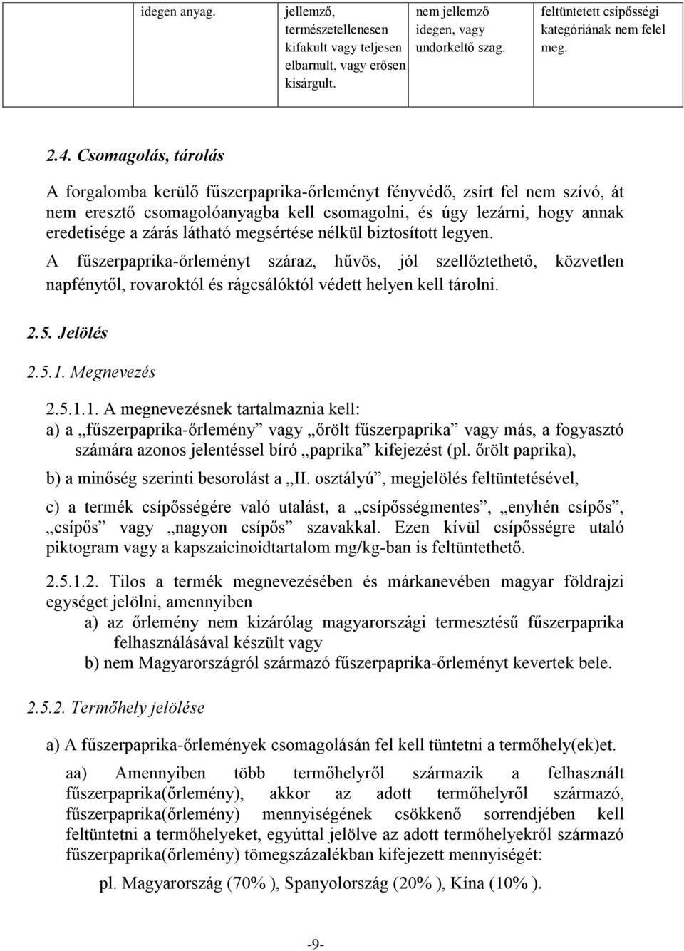 megsértése nélkül biztosított legyen. A fűszerpaprika-őrleményt száraz, hűvös, jól szellőztethető, közvetlen napfénytől, rovaroktól és rágcsálóktól védett helyen kell tárolni. 2.5. Jelölés 2.5.1.