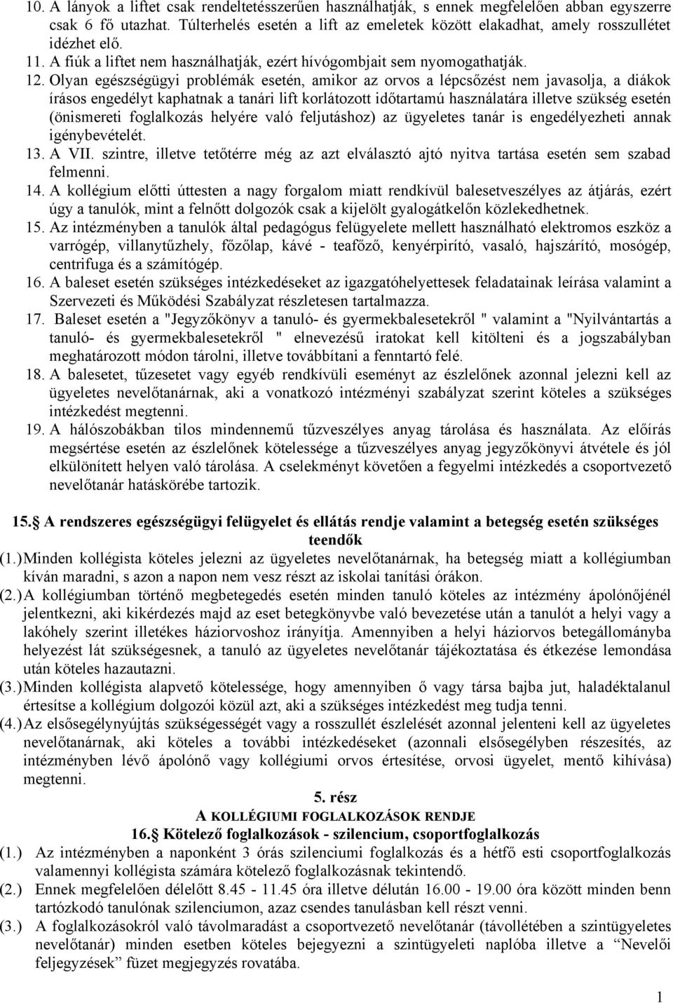 Olyan egészségügyi problémák esetén, amikor az orvos a lépcsőzést nem javasolja, a diákok írásos engedélyt kaphatnak a tanári lift korlátozott időtartamú használatára illetve szükség esetén