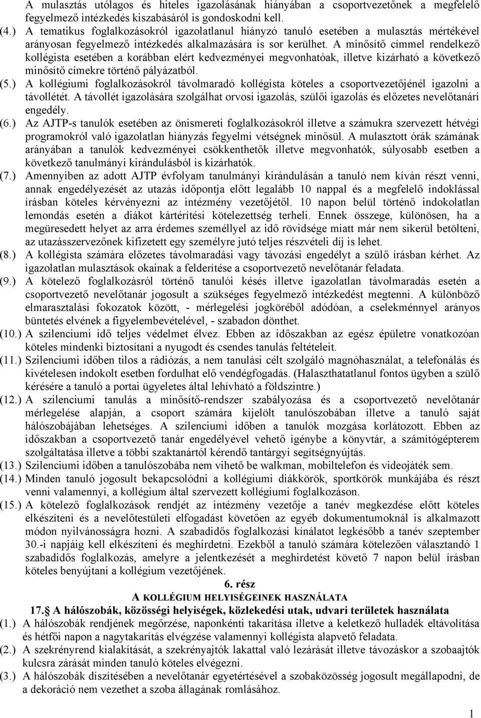 A minősítő címmel rendelkező kollégista esetében a korábban elért kedvezményei megvonhatóak, illetve kizárható a következő minősítő címekre történő pályázatból. (5.