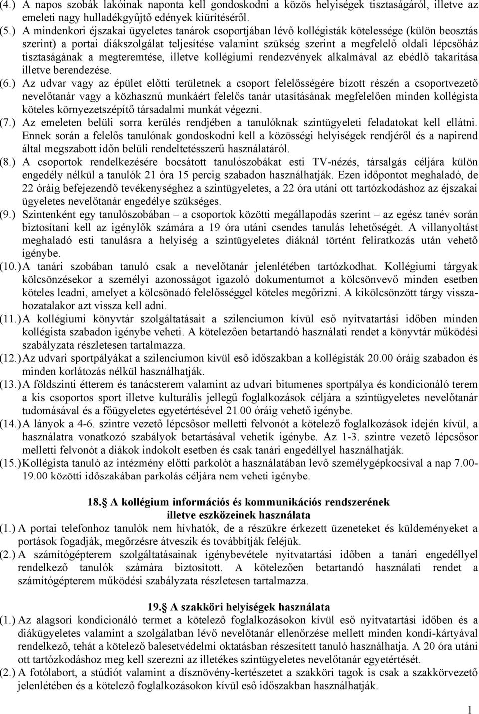 tisztaságának a megteremtése, illetve kollégiumi rendezvények alkalmával az ebédlő takarítása illetve berendezése. (6.