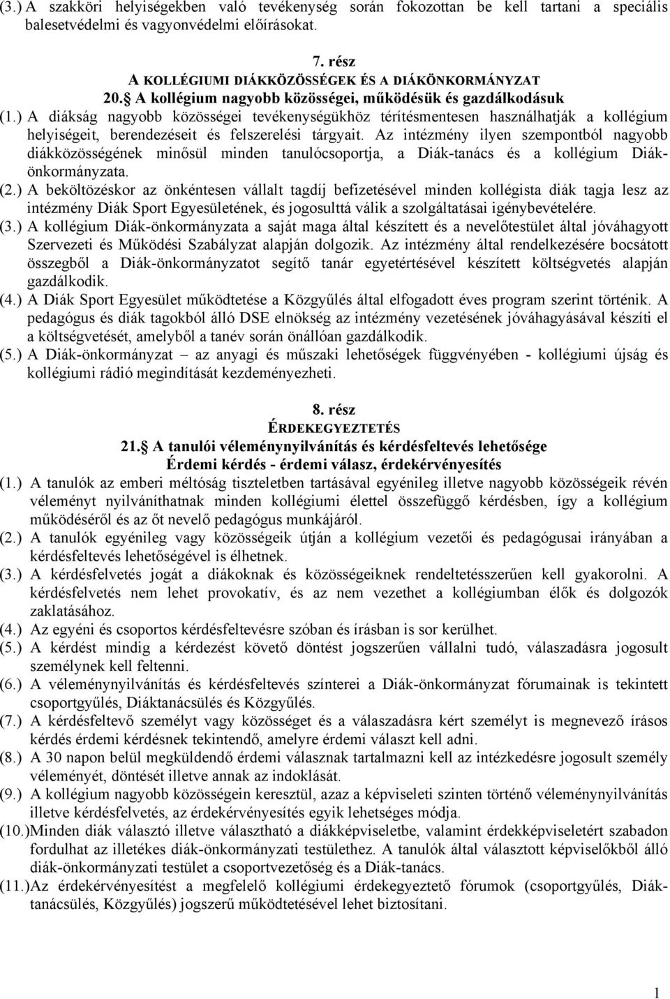 A kollégium nagyobb közösségei, működésük és gazdálkodásuk A diákság nagyobb közösségei tevékenységükhöz térítésmentesen használhatják a kollégium helyiségeit, berendezéseit és felszerelési tárgyait.
