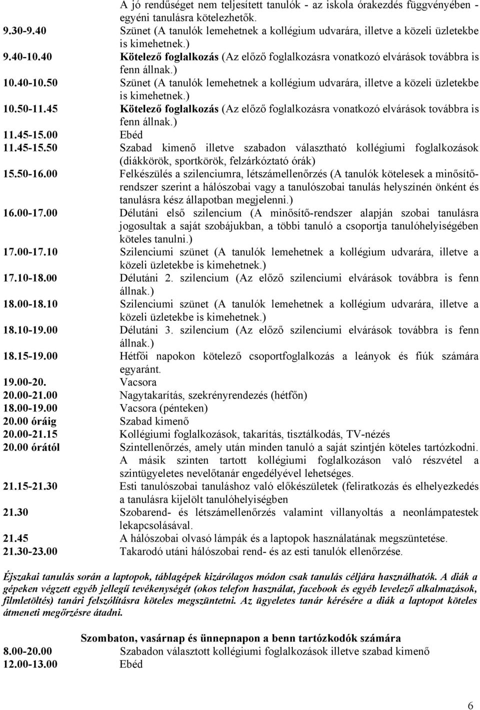 Szünet (A tanulók lemehetnek a kollégium udvarára, illetve a közeli üzletekbe is kimehetnek.) Kötelező foglalkozás (Az előző foglalkozásra vonatkozó elvárások továbbra is fenn állnak.