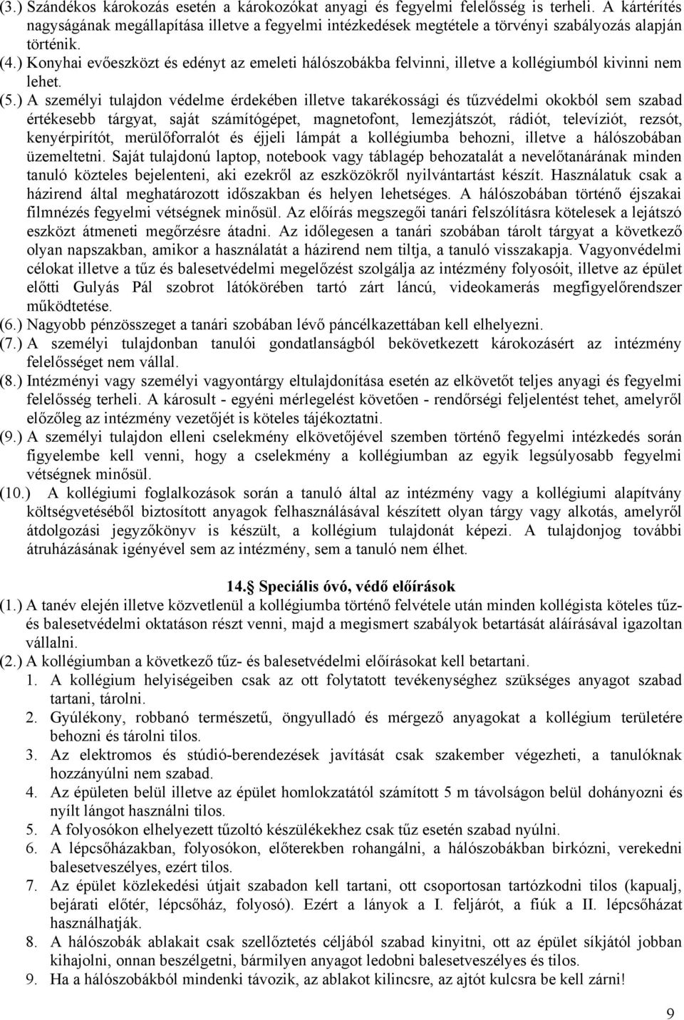 ) Konyhai evőeszközt és edényt az emeleti hálószobákba felvinni, illetve a kollégiumból kivinni nem lehet. (5.
