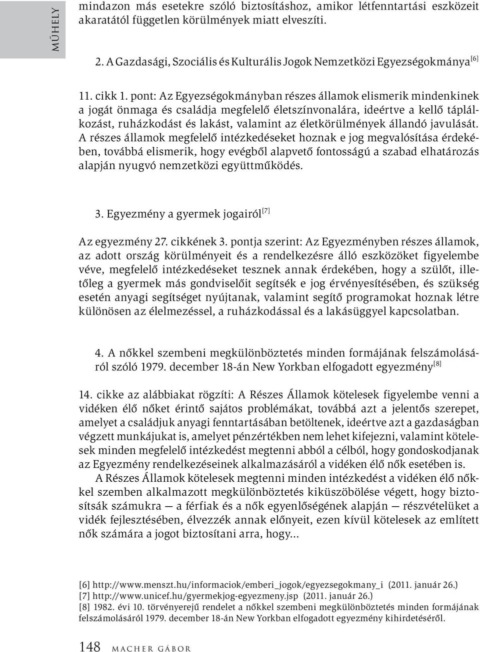 pont: Az Egyezségokmányban részes államok elismerik mindenkinek a jogát önmaga és családja megfelelő életszínvonalára, ideértve a kellő táplálkozást, ruházkodást és lakást, valamint az