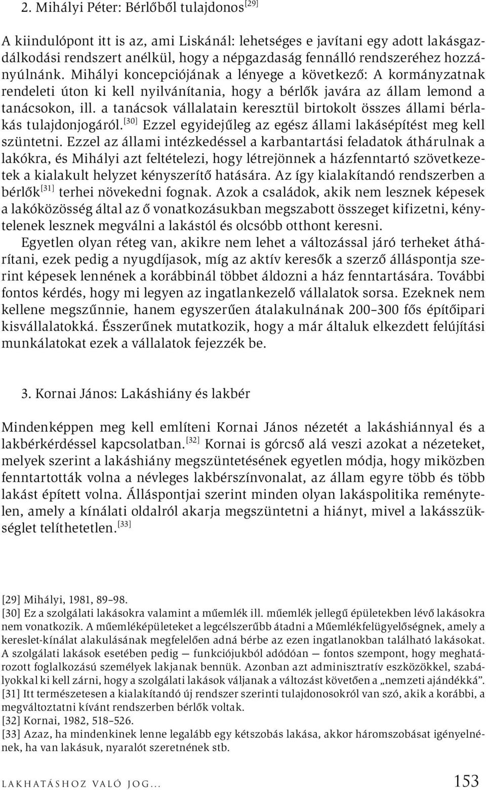 a tanácsok vállalatain keresztül birtokolt összes állami bérlakás tulajdonjogáról. [30] Ezzel egyidejűleg az egész állami lakásépítést meg kell szüntetni.