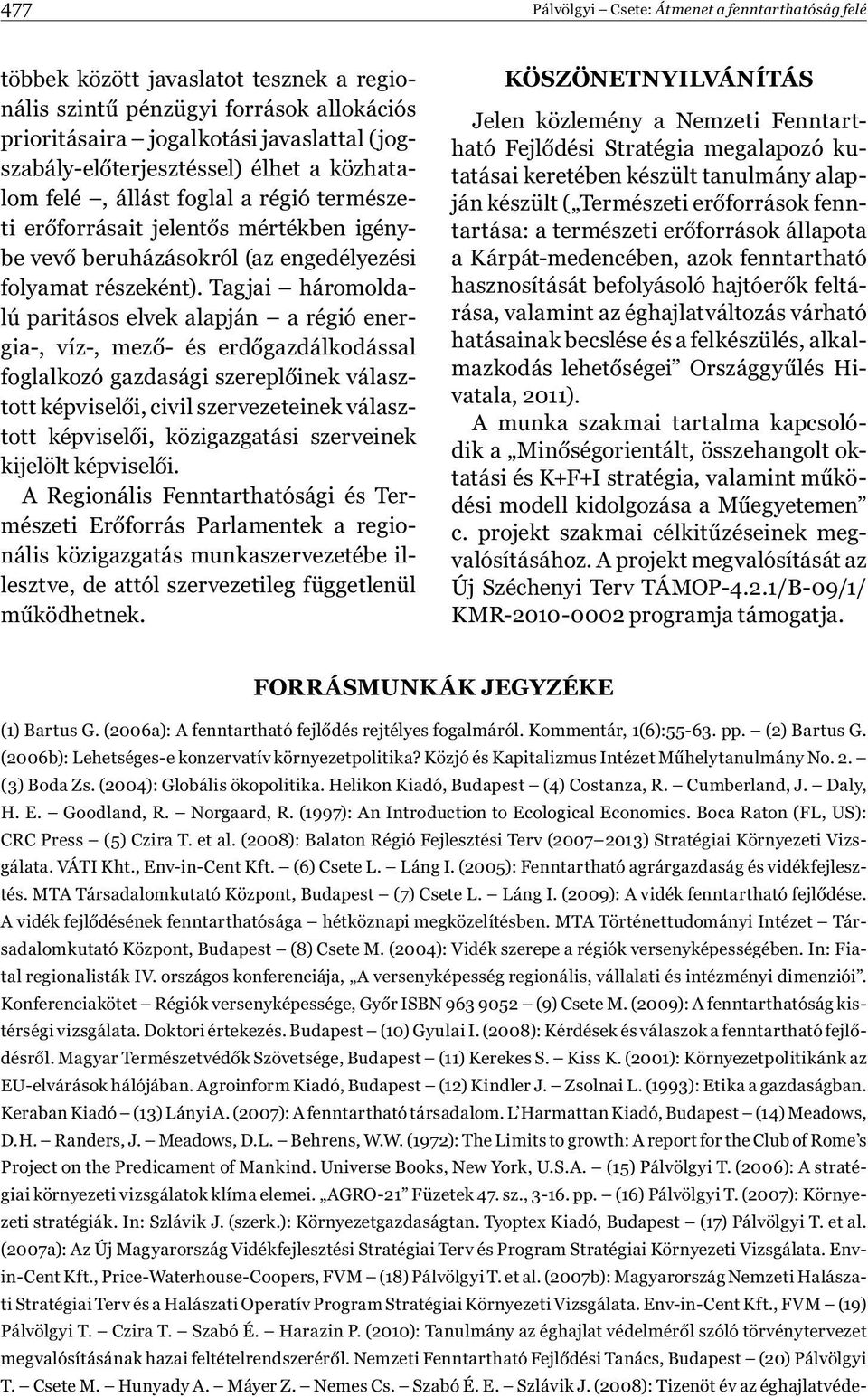 Tagjai háromoldalú paritásos elvek alapján a régió energia-, víz-, mező- és erdőgazdálkodással foglalkozó gazdasági szereplőinek választott képviselői, civil szervezeteinek választott képviselői,