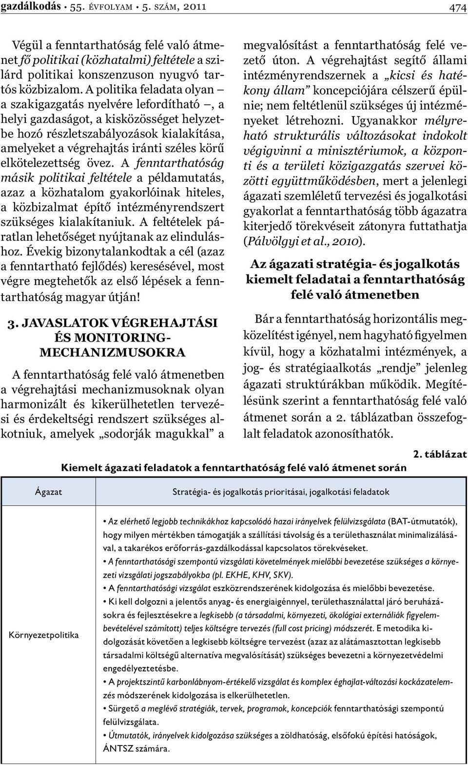 elkötelezettség övez. A fenntarthatóság másik politikai feltétele a példamutatás, azaz a közhatalom gyakorlóinak hiteles, a közbizalmat építő intézményrendszert szükséges kialakítaniuk.