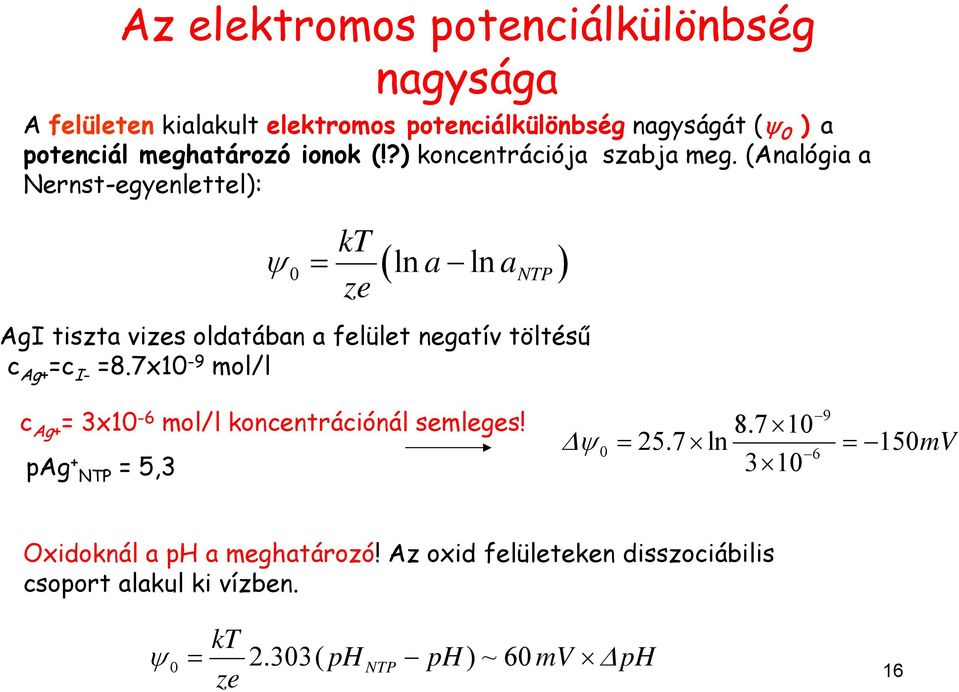 (Analógia a Nernst-egyenlettel): kt 0 ln aln a NTP ze AgI tiszta vizes oldatában a felület negatív töltésű c Ag+ =c I- =8.