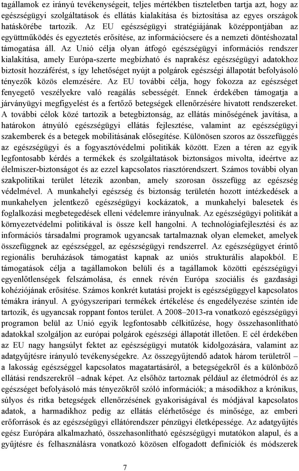 Az Unió célja olyan átfogó egészségügyi információs rendszer kialakítása, amely Európa-szerte megbízható és naprakész egészségügyi adatokhoz biztosít hozzáférést, s így lehetőséget nyújt a polgárok