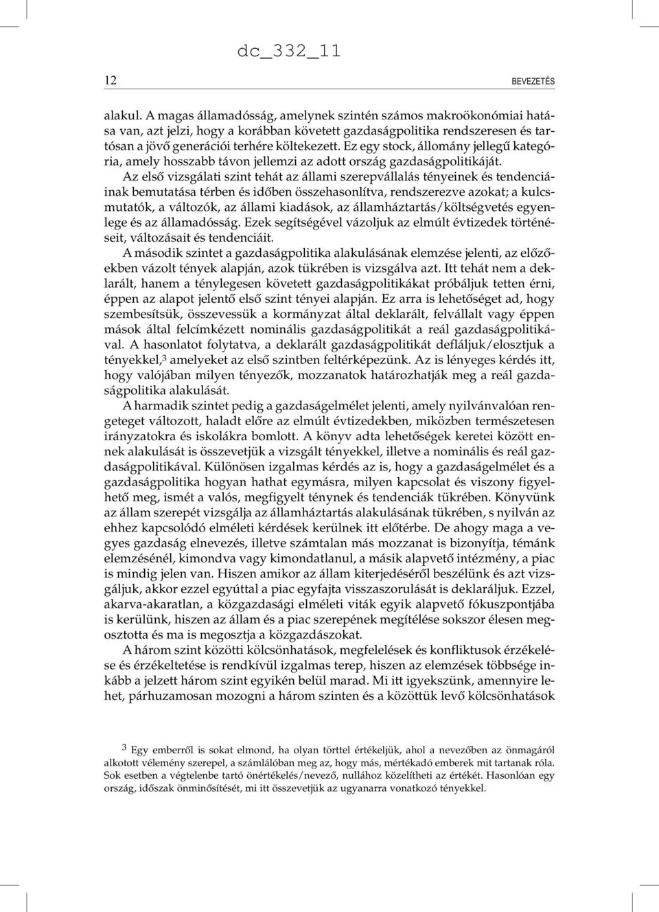 Az első vizsgálti szint tehát z állmi szerepválllás tényeinek és tendenciáink bemuttás térben és időben összehsonlítv, rendszerezve zokt; kulcsmuttók, változók, z állmi kidások, z