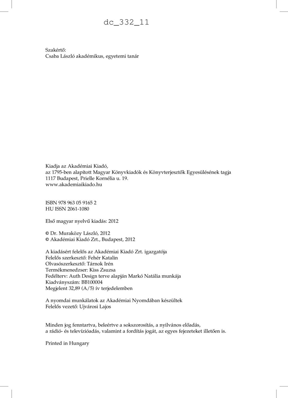 igzgtój Felelős szerkesztő: Fehér Ktlin Olvsószerkesztő: Tárnok Irén Termékmenedzser: Kiss Zsuzs Fe délterv: Auth Design terve lpján Mrkó Ntáli munkáj Kidványszám: BB100004 Megjelent 32,89 (A/5) ív