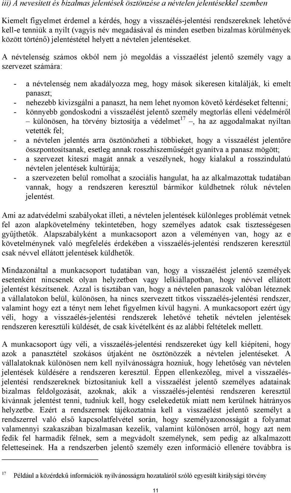 A névtelenség számos okból nem jó megoldás a visszaélést jelentő személy vagy a szervezet számára: - a névtelenség nem akadályozza meg, hogy mások sikeresen kitalálják, ki emelt panaszt; - nehezebb