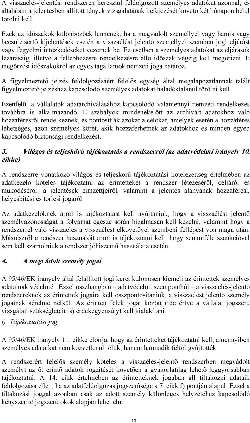 vezetnek be. Ez esetben a személyes adatokat az eljárások lezárásáig, illetve a fellebbezésre rendelkezésre álló időszak végéig kell megőrizni.