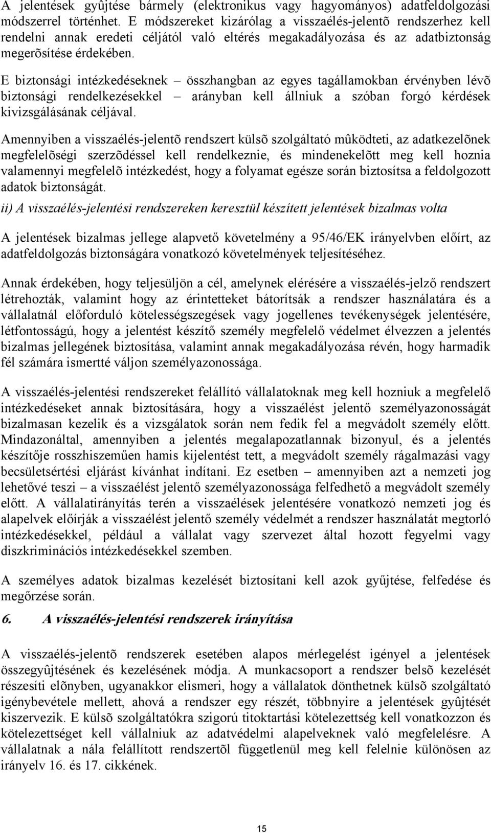 E biztonsági intézkedéseknek összhangban az egyes tagállamokban érvényben lévõ biztonsági rendelkezésekkel arányban kell állniuk a szóban forgó kérdések kivizsgálásának céljával.