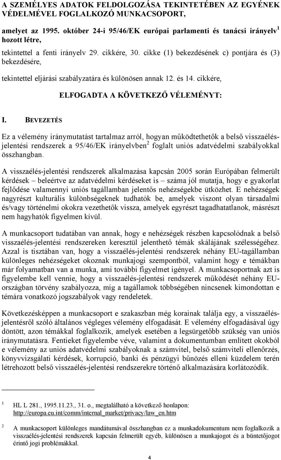cikke (1) bekezdésének c) pontjára és (3) bekezdésére, tekintettel eljárási szabályzatára és különösen annak 12. és 14. cikkére, ELFOGADTA A KÖVETKEZŐ VÉLEMÉNYT: I.