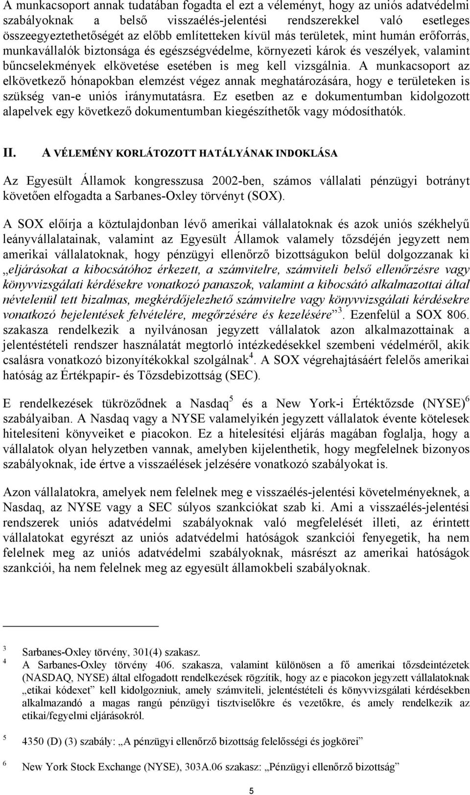 A munkacsoport az elkövetkező hónapokban elemzést végez annak meghatározására, hogy e területeken is szükség van-e uniós iránymutatásra.