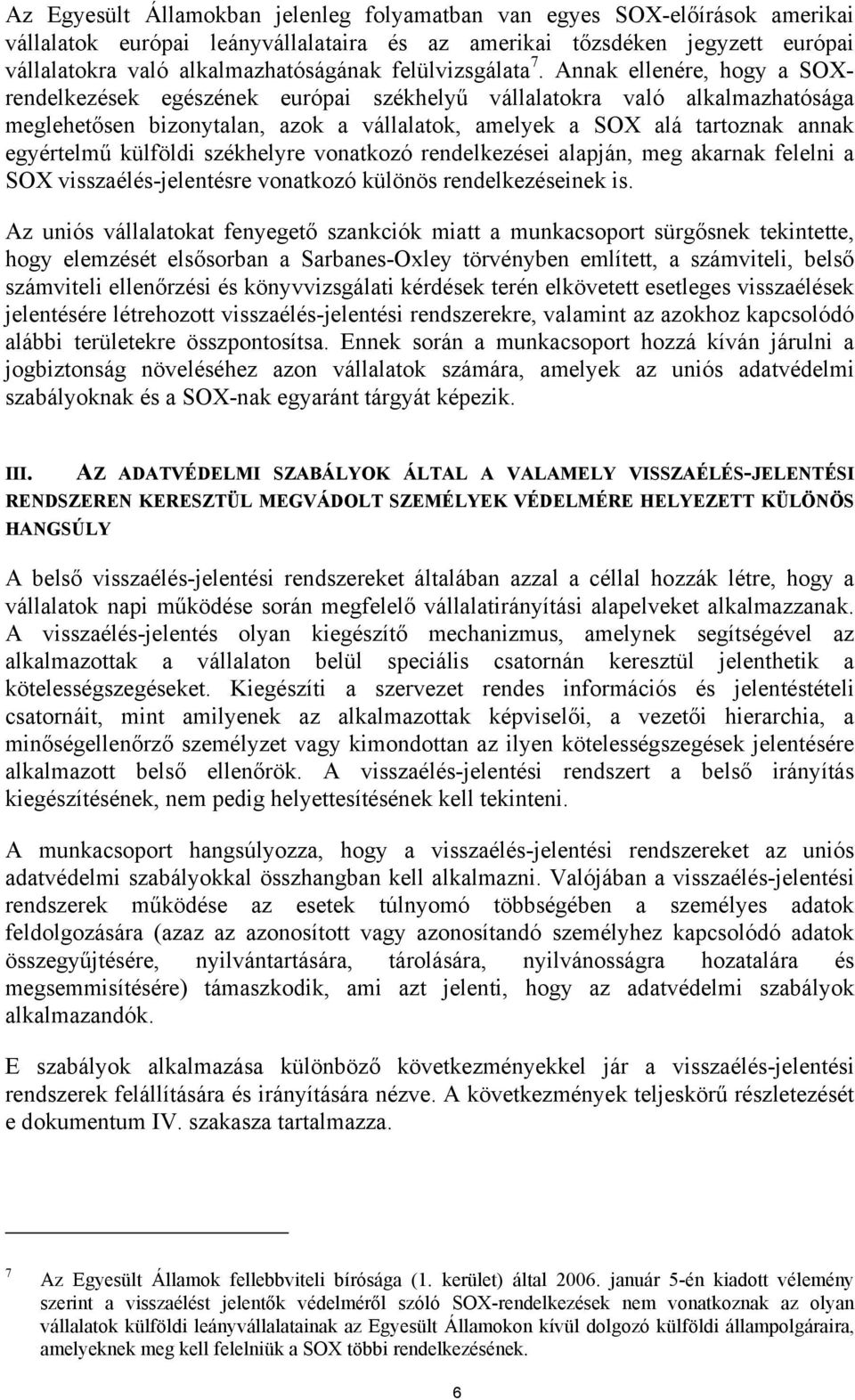 Annak ellenére, hogy a SOXrendelkezések egészének európai székhelyű vállalatokra való alkalmazhatósága meglehetősen bizonytalan, azok a vállalatok, amelyek a SOX alá tartoznak annak egyértelmű