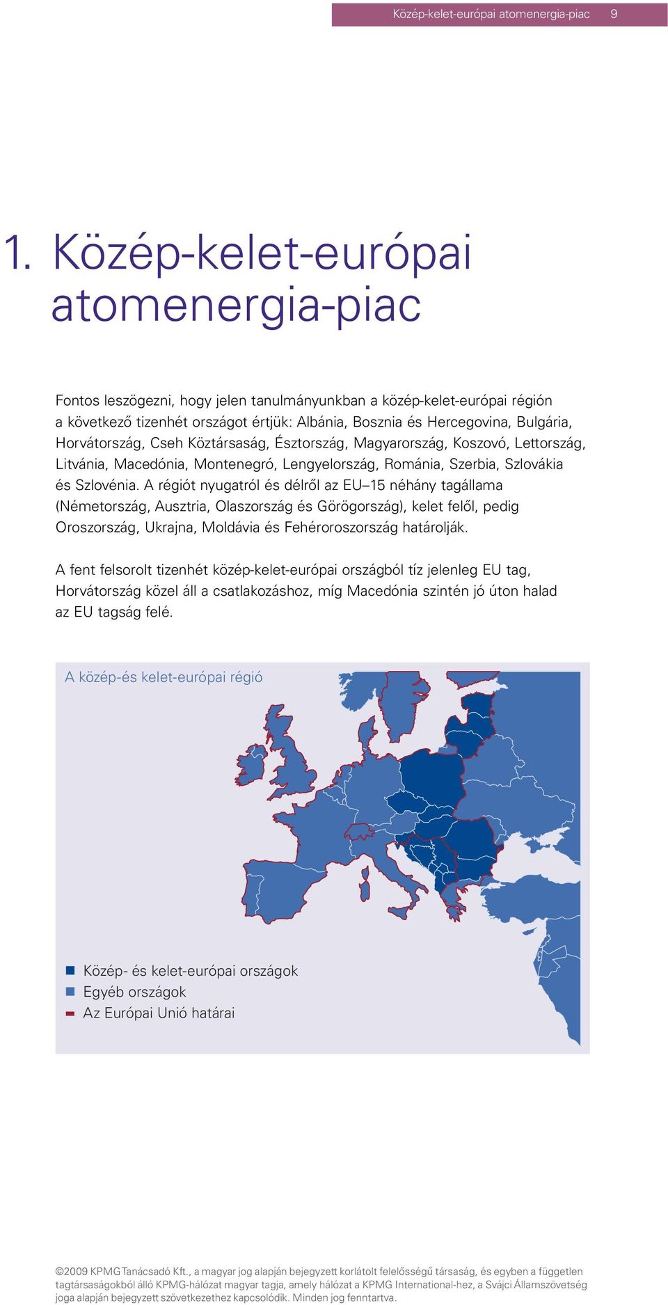 Horvátország, Cseh Köztársaság, Észtország, Magyarország, Koszovó, Lettország, Litvánia, Macedónia, Montenegró, Lengyelország, Románia, Szerbia, Szlovákia és Szlovénia.