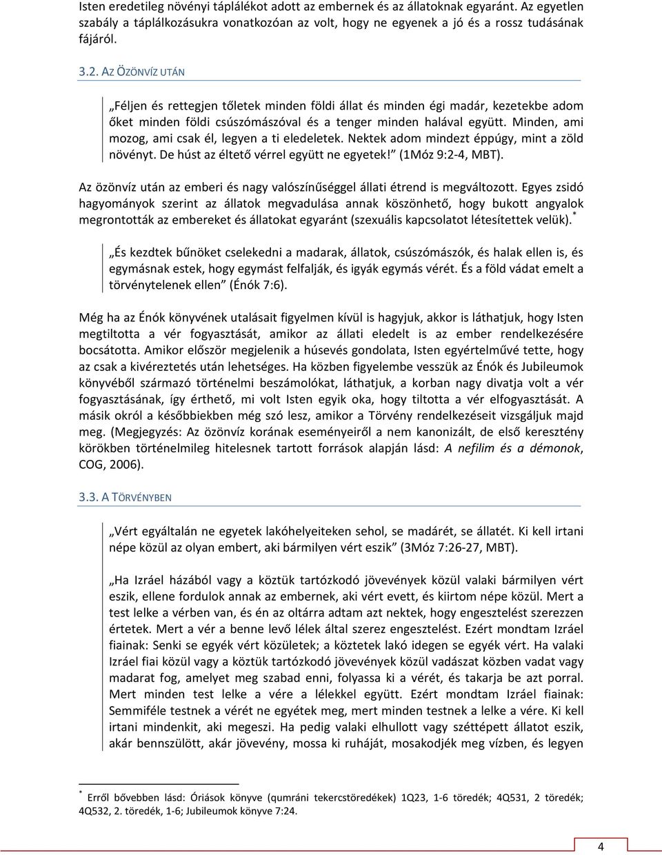 Minden, ami mozog, ami csak él, legyen a ti eledeletek. Nektek adom mindezt éppúgy, mint a zöld növényt. De húst az éltető vérrel együtt ne egyetek! (1Móz 9:2-4, MBT).