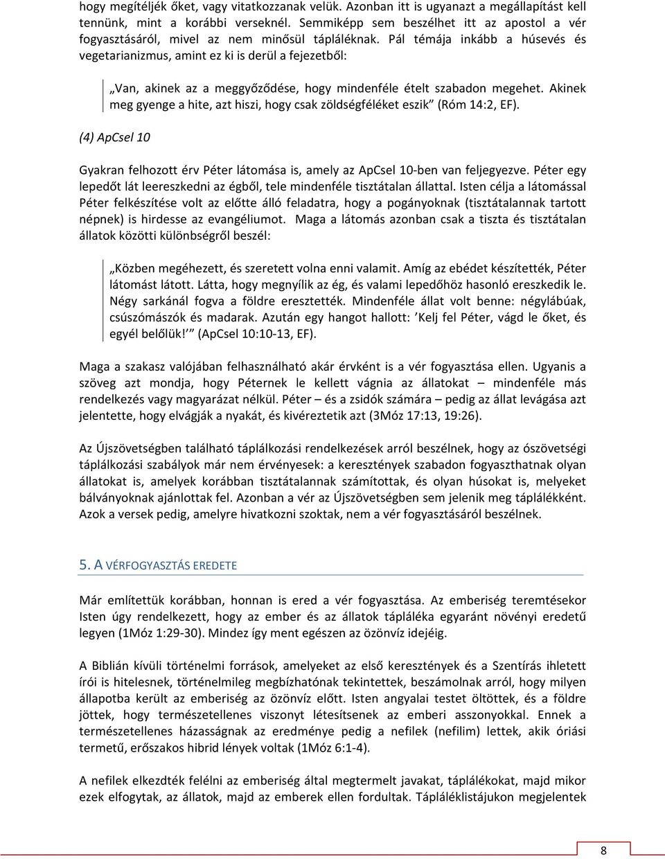 Pál témája inkább a húsevés és vegetarianizmus, amint ez ki is derül a fejezetből: Van, akinek az a meggyőződése, hogy mindenféle ételt szabadon megehet.