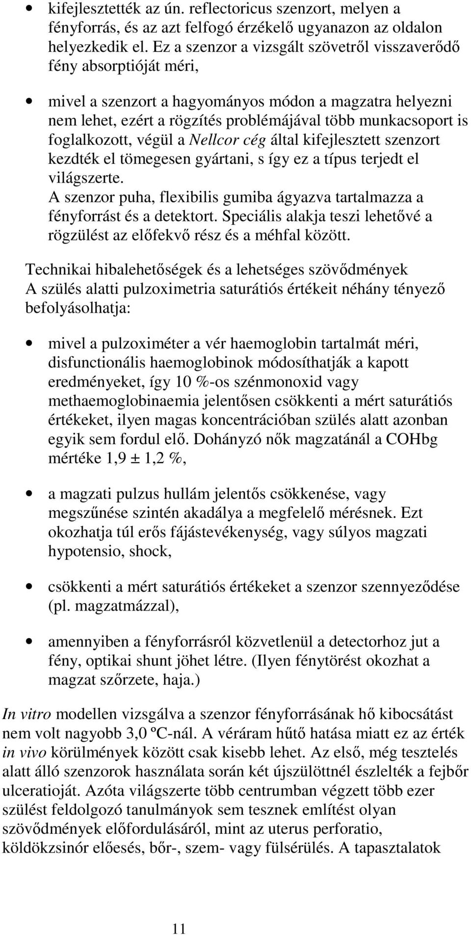 foglalkozott, végül a Nellcor cég által kifejlesztett szenzort kezdték el tömegesen gyártani, s így ez a típus terjedt el világszerte.