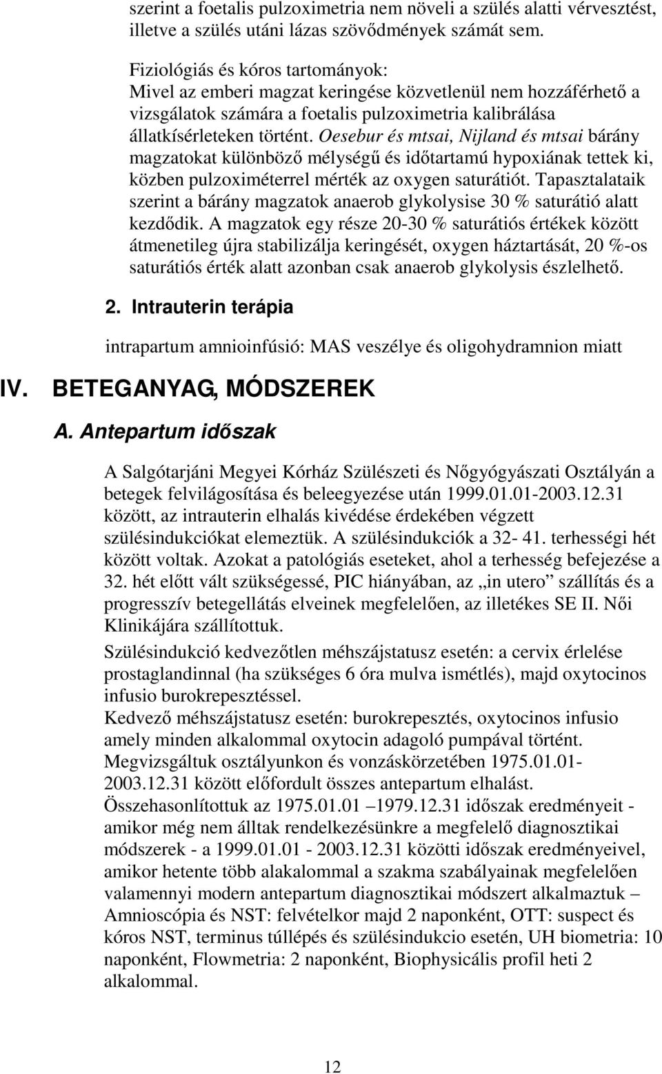 Oesebur és mtsai, Nijland és mtsai bárány magzatokat különböző mélységű és időtartamú hypoxiának tettek ki, közben pulzoximéterrel mérték az oxygen saturátiót.