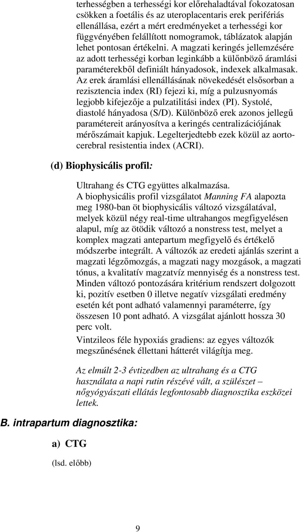 A magzati keringés jellemzésére az adott terhességi korban leginkább a külőnböző áramlási paraméterekből definiált hányadosok, indexek alkalmasak.