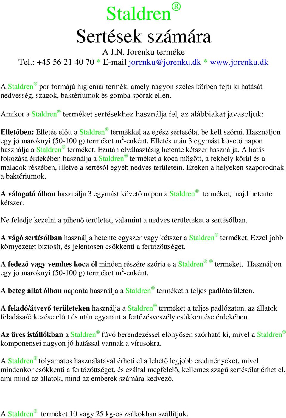 Használjon egy jó maroknyi (50-100 g) terméket m 2 -enként. Elletés után 3 egymást követő napon használja a Staldren terméket. Ezután elválasztásig hetente kétszer használja.