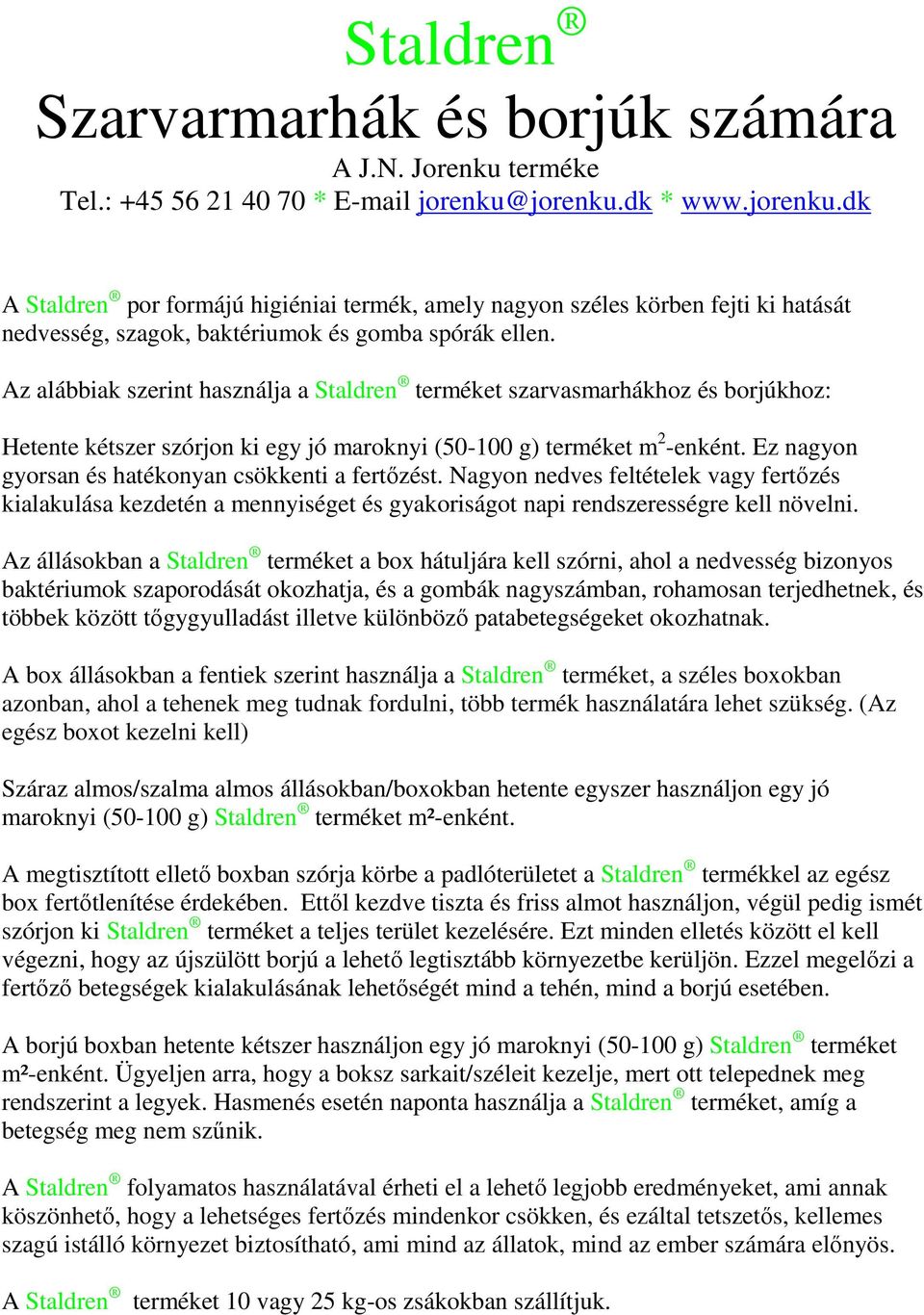 Ez nagyon gyorsan és hatékonyan csökkenti a fertőzést. Nagyon nedves feltételek vagy fertőzés kialakulása kezdetén a mennyiséget és gyakoriságot napi rendszerességre kell növelni.