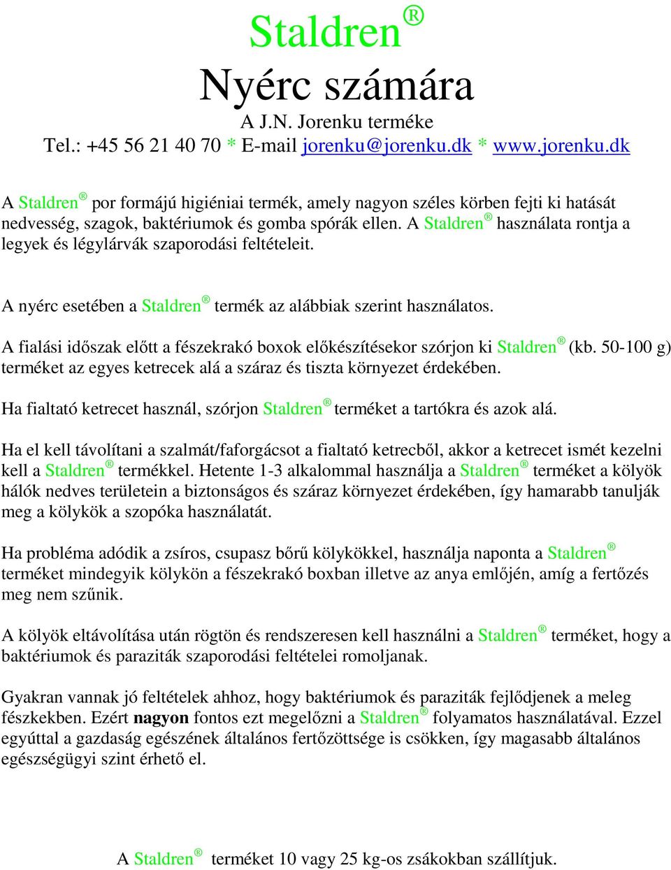 A fialási időszak előtt a fészekrakó boxok előkészítésekor szórjon ki Staldren (kb. 50-100 g) terméket az egyes ketrecek alá a száraz és tiszta környezet érdekében.