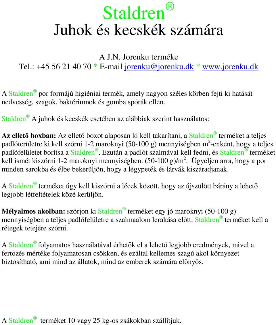 maroknyi (50-100 g) mennyiségben m 2 -enként, hogy a teljes padlófelületet borítsa a Staldren. Ezután a padlót szalmával kell fedni, és Staldren terméket kell ismét kiszórni 1-2 maroknyi mennyiségben.