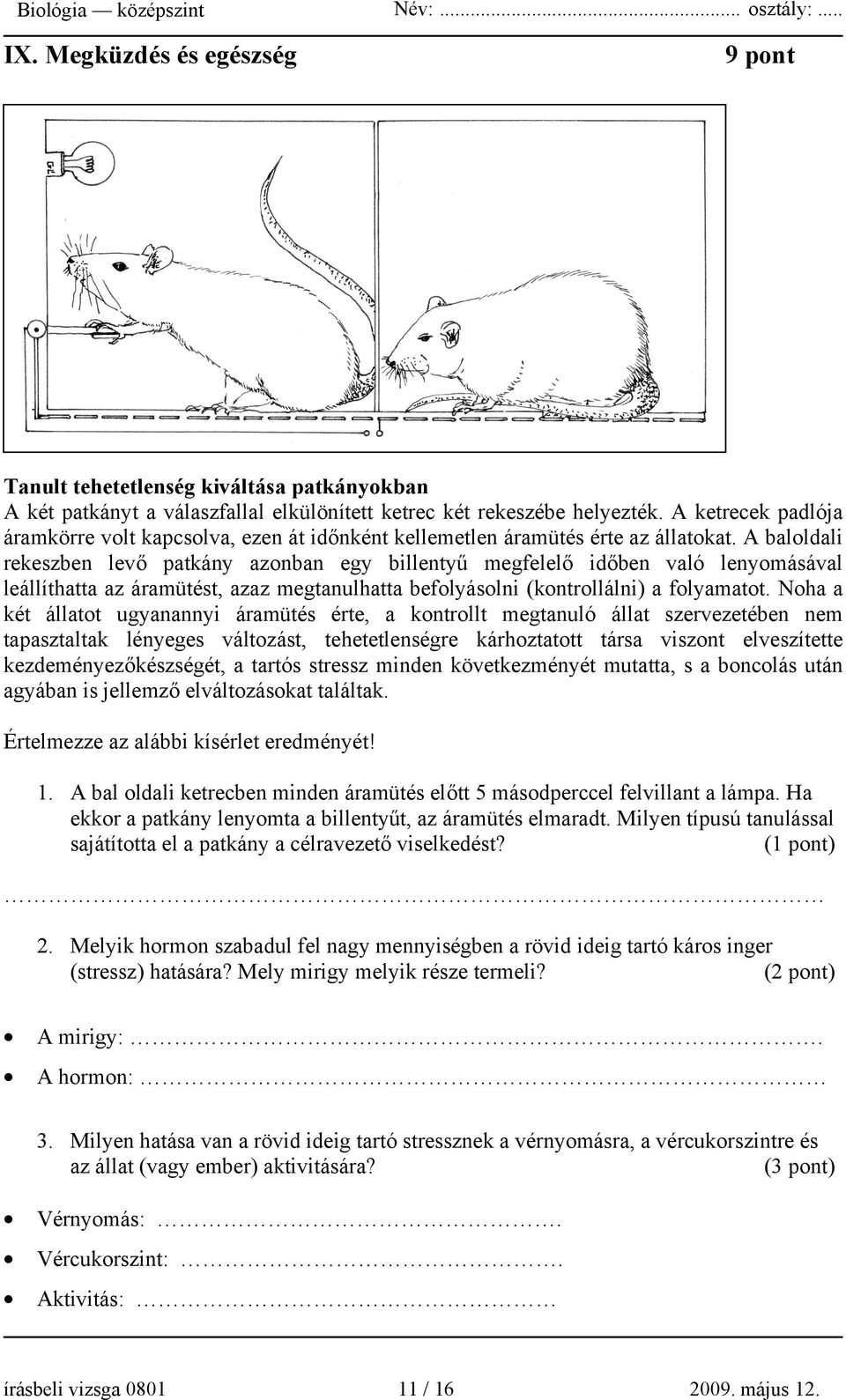 A baloldali rekeszben levő patkány azonban egy billentyű megfelelő időben való lenyomásával leállíthatta az áramütést, azaz megtanulhatta befolyásolni (kontrollálni) a folyamatot.