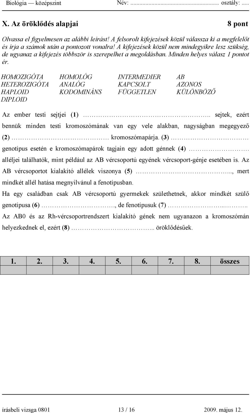 HOMOZIGÓTA HOMOLÓG INTERMEDIER AB HETEROZIGÓTA ANALÓG KAPCSOLT AZONOS HAPLOID KODOMINÁNS FÜGGETLEN KÜLÖNBÖZŐ DIPLOID Az ember testi sejtjei (1).